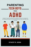 Parenting Teen Boys with ADHD: A beginner's guide with practical strategies for behavior management and coping techniques, for Parenting hyperactive teens with ease, love and logic B0CP42F5GP Book Cover