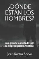 ¿DÓNDE ESTÁN LOS HOMBRES?: Los grandes olvidados de la Reproducción Asistida B08J22K23V Book Cover