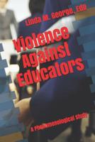 Violence Against Educators: A Phenomenological Study 1091526206 Book Cover