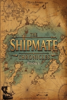 The Shipmate Chronicles - Book 1: Only the Strangest Reimagining of the Creation and Evolution of Man to be Unearthed B0F9LNDTRR Book Cover