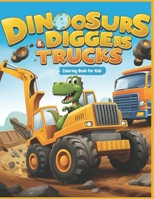 Dinosaurs, Diggers and Trucks Coloring book: funny and cute Dinosaurs, Diggers and Trucks coloring book for kids and toddlers - Dinosaurs, Diggers and Trucks coloring book for children B08R96GCJV Book Cover