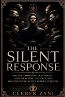 The Silent Response: Master Emotional Restraint, Stop Reacting Too Fast, and Win the Inner Battle Before It Begins B0HDLVXN9R Book Cover