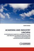ACADEMIA AND INDUSTRY LINCHPIN: A METHODOLOGY BASED ON A MERGER OF THEORY AND PRACTICE TO PRODUCE INNOVATIVE AND PRODUCTIVE PRACTITIONERS IN COMMUNICATIONS ENGINEERING 3843350523 Book Cover