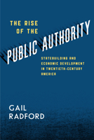 The Rise of the Public Authority: Statebuilding and Economic Development in Twentieth-Century America 022603772X Book Cover