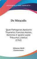 De Miraculis: Quae Pythagorae, Apollonio Thyanensi, Francisco Assisio, Dominico E Ignatio Lojole Tribuuntur, Libellus 1104115360 Book Cover