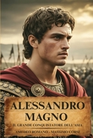 ALESSANDRO MAGNO Il Grande Conquistatore Dell’ Asia: Battaglie, Assedi, Tattiche Della Falange Macedone e Strategie Di Guerra e Comando che plasmarono ... Storie di Potere e Civiltà) (Italian Edition) B0F88B9FB9 Book Cover