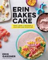 Erin Bakes Cake: Recipes and Techniques for Building Better Cakes from the Inside Out 1623368367 Book Cover