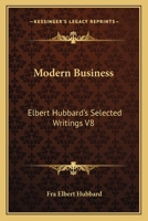 Modern Business: Elbert Hubbard's Selected Writings V8 1162569832 Book Cover