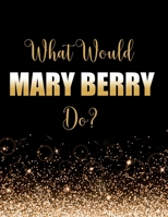 What Would Mary Berry Do?: Large Notebook/Diary/Journal for Writing 100 Pages, Mary Berry Gift for Fans 1706268017 Book Cover