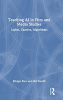 Teaching AI in Film and Media Studies: Lights, Camera, Algorithms 104103007X Book Cover