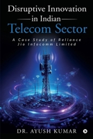 Disruptive Innovation in Indian Telecom Sector: A Case Study of Reliance Jio Infocomm Limited B0F9YRD884 Book Cover