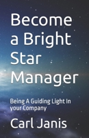 Become a Bright Star Manager: Being A Guiding Light In your Company B0GW4YXWHN Book Cover