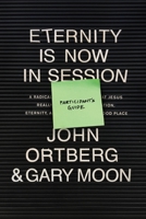 Eternity Is Now in Session Participant's Guide: A Radical Rediscovery of What Jesus Really Taught about Salvation, Eternity, and Getting to the Good Place 1496431693 Book Cover
