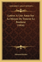 Lettres A Une Amie Sur Le Moyen De Trouver Le Bonheur (1816) 1160179506 Book Cover