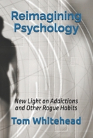 Reimagining Psychology: New Light on Addictions and Other Rogue Habits B0F1KSC8H9 Book Cover