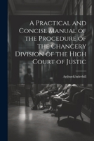 A Practical and Concise Manual of the Procedure of the Chancery Division of the High Court of Justic 1022031651 Book Cover