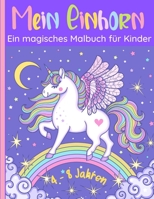 Mein Einhorn - Ein magisches Malbuch für Kinder: 60 wunderbare Bilder von glücklichen Einhörnern. Für Mädchen und Jungen von 4-8 Jahren. Positive und B08PX93YJF Book Cover