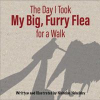 The Day I Took My Big, Furry Flea for a Walk 0985470941 Book Cover