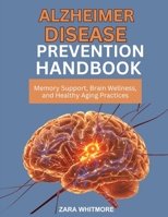 ALZHEIMER DISEASE PREVENTION HANDBOOK: Memory Support, Brain Wellness, and Healthy Aging Practices B0FSSQLXVM Book Cover