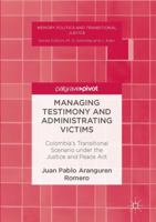 Managing Testimony and Administrating Victims: Colombia S Transitional Scenario Under the Justice and Peace ACT 3319458949 Book Cover