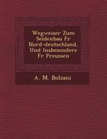 Wegweiser Zum Seidenbau Fur Nord-Deutschland, Und Insbesondere Fur Preussen 1249475058 Book Cover