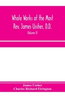Whole works of the Most Rev. James Ussher, D.D., Lord Archbishop of Armagh, and Primate of all Ireland. now for the first time collected, with a life ... and an account of his writings (Volume V) 935397125X Book Cover