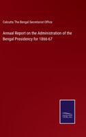 Annual Report on the Administration of the Bengal Presidency for 1866-67 3752563575 Book Cover
