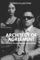 Architect of Agreement: Master the Words That Move Minds B0FLVNQLYL Book Cover