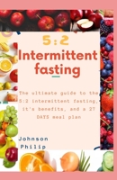 5:2 INTERMITTENT FASTING: The ultimate guide to the 5 2 intermittent fasting, its benefits and a 27 DAYS MEAL PLAN B087648KCL Book Cover