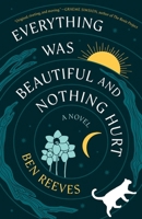 Everything Was Beautiful and Nothing Hurt: A Novel 1668216361 Book Cover