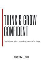 Think & Grow Confident: Confidence Is the Competitive Edge 0992192617 Book Cover