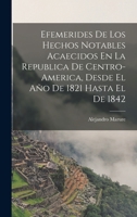 Efemerides De Los Hechos Notables Acaecidos En La Republica De Centro-America, Desde El Año De 1821 Hasta El De 1842 B0BQ7NWB51 Book Cover
