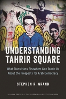 Understanding Tahrir Square: What Transitions Elsewhere Can Teach Us about the Prospects for Arab Democracy 0815725167 Book Cover