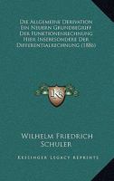 Die Allgemeine Derivation Ein Neuern Grundbegriff Der Funktionenrechnung Hier Insebesondere Der Differentialrechnung (1886) 1160725675 Book Cover