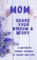 Mom, Share Your Wisdom & Story: A Mother's Guided Journal to Share Her Life B0DVZCNZ8P Book Cover