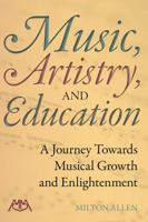 Music, Artistry and Education: A Journey Towards Musical Growth and Enlightenment 1574631179 Book Cover