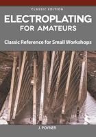 Electroplating for Home Machinists: Classic Reference for Small Workshops 149710176X Book Cover