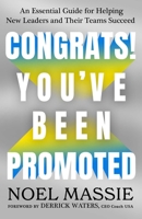 Congrats! You've Been Promoted: An Essential Guide for Helping New Leaders and Their Teams Succeed 1637633998 Book Cover
