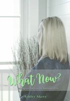 What Now?: Finding Freedom from the Hardships of Life 173374150X Book Cover