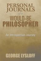 Personal Journals of a Would-Be Philosopher: An Introspective Journey 1493178741 Book Cover