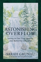 Astonishing Overflow: Living in Our True Identity and Authority Like Jesus B0GVGC55T7 Book Cover