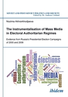 The Instrumentalisation of Mass Media in Electoral Authoritarian Regimes: Evidence from Russia's Presidential Election Campaigns of 2000 and 2008 3838210131 Book Cover