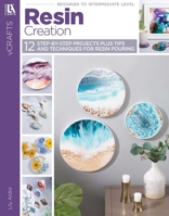 Resin Creations? 12 Step-by-Step Projects Plus Tips and Techniques for Resin Pouring 1464780315 Book Cover