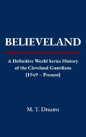 Believeland: A Definitive World Series History of the Cleveland Guardians (1949 – Present) (The Chronicles of Drought) B0FY3MCCTV Book Cover