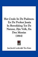 Het Credo In De Psalmen: En De Profeet Jesaia In Betrekking Tot De Natuur, Zijn Volk, En Den Messias (1864) 1161195912 Book Cover