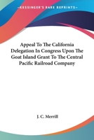 Appeal To The California Delegation In Congress Upon The Goat Island Grant To The Central Pacific Railroad Company 0548285330 Book Cover