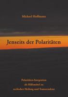 Jenseits der Polaritäten: Polaritäten-Integration als Hilfsmittel zu seelischer Heilung und Transzendenz 3740716185 Book Cover