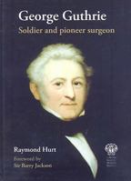 George Guthrie: Solider and Pioneer Surgeon 1853157651 Book Cover