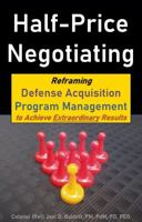 Half-Price Negotiating: Reframing Defense Acquisition Program Management to Achieve Extraordinary Results 1940880165 Book Cover