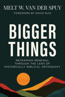 Bigger Things: Reframing Renewal Through the Lens of Historically Biblical Orthodoxy B0GPKRWNF5 Book Cover